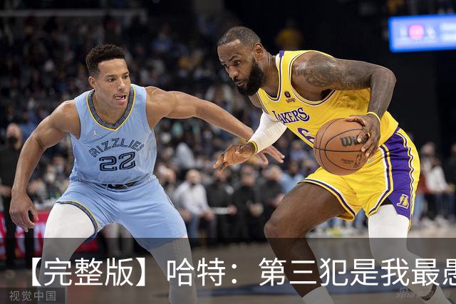 【完整版】哈特：第三犯是我最愚蠢的犯规 要敢投篮把文班引出来