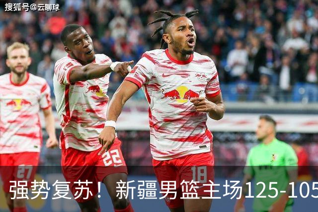 强势复苏！新疆男篮主场125-105大胜辽宁 终结尴尬十连败