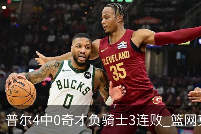 普尔4中0奇才负骑士3连败 篮网克雷霆止5连败