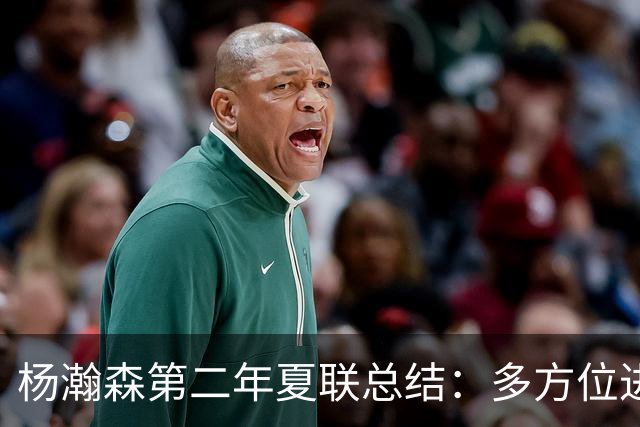 杨瀚森第二年夏联总结：多方位进步 转化有待观察