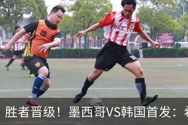 胜者晋级！墨西哥VS韩国首发：希门尼斯出战 孙兴慜先发