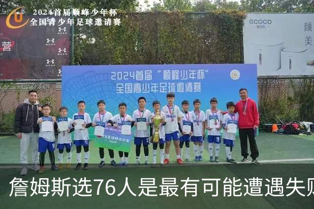 詹姆斯选76人是最有可能遭遇失败的选择 若成功能比肩科比&邓肯