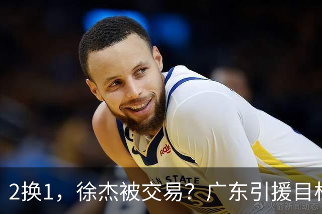 2换1，徐杰被交易？广东引援目标曝光，22岁，193，解决最大短板